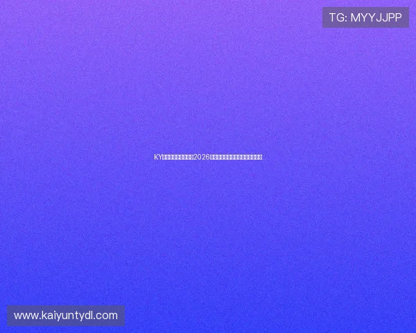 KY体育官网:全面解析2026世界杯赛程、赛况与精彩瞬间报道 KY体育官网:全面解析2026世界杯赛程、赛况与精彩瞬间报道